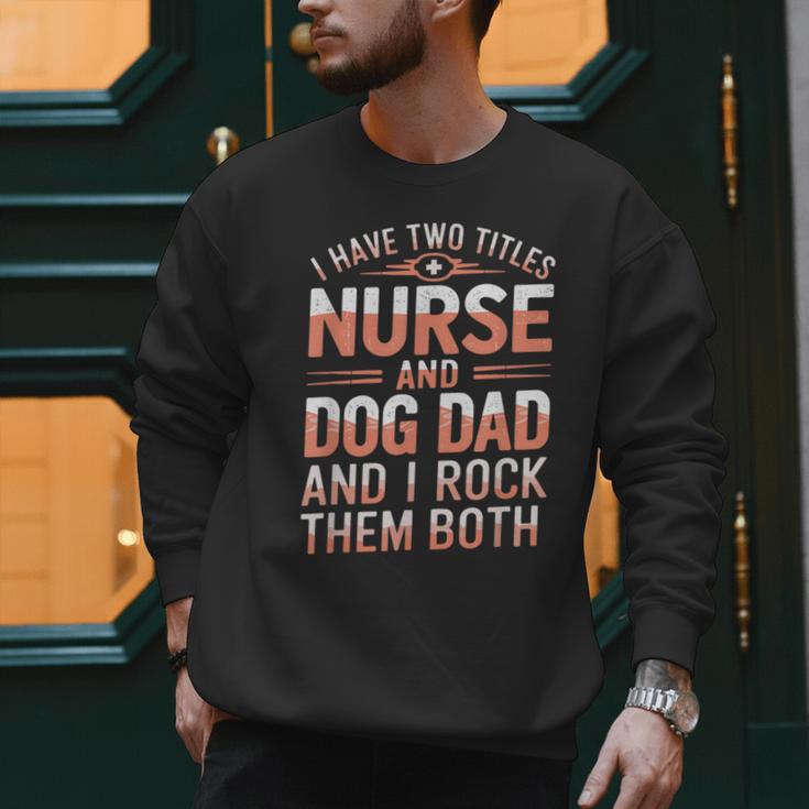 Nurse Dad I Have Two Titles Nurse And Dog Dad And I Rock For Men Men Sweatshirt