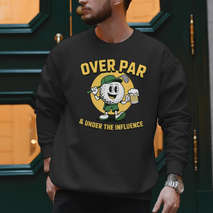 Over Par Under Influence Golf Dad Father Joke Men Sweatshirt
