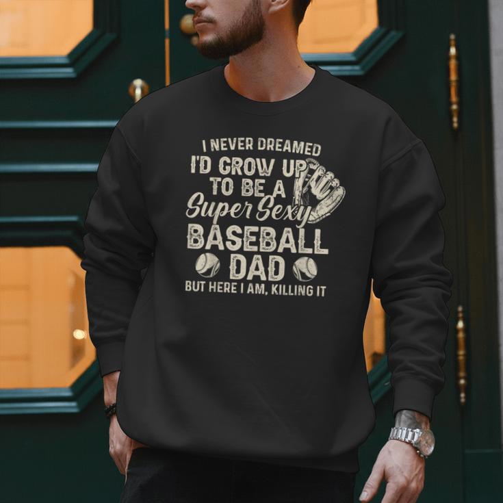 Quote Sayings I Never Dreamed Super Sexy Baseball Dad Men Sweatshirt
