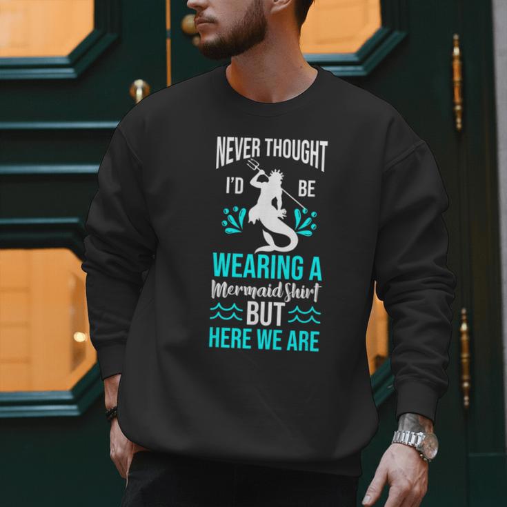 Never Thought I'd Be Wearing a Mermaid Dad Small Men Sweatshirt