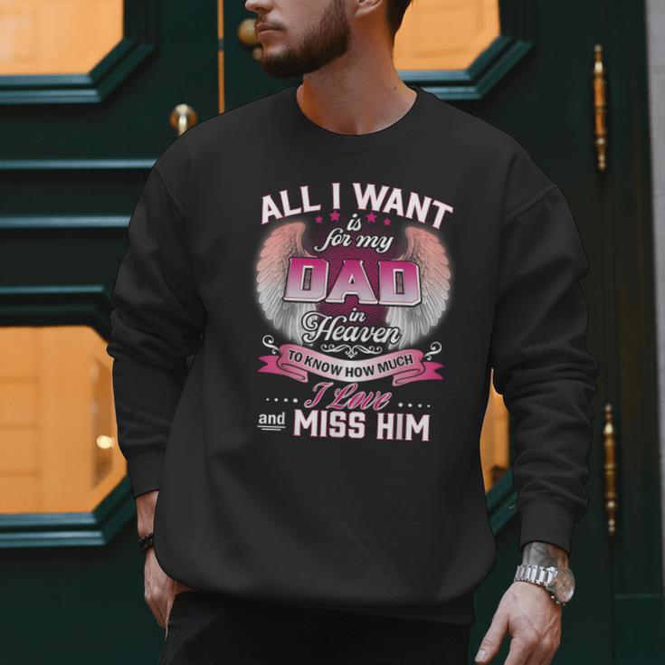 All I Want Is For My Dad In Heaven To Know How Much I Love Men Sweatshirt