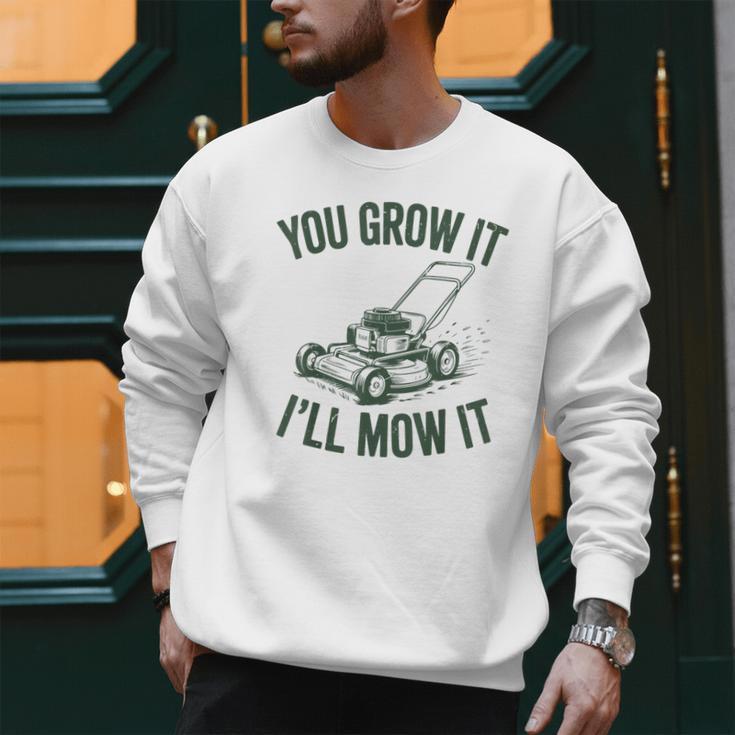 You Grow It I'Ll Mow Lawn Mower Dad Dad Gardening Men Sweatshirt