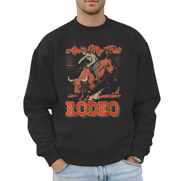 Ain't My First Rodeo Bull Riding Cowboy Dad Rider Boy Men Men Sweatshirt