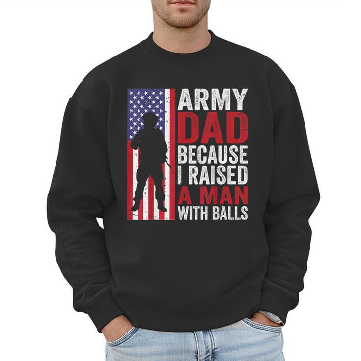 Army Dad Because I Raised A Man With Balls Men Sweatshirt
