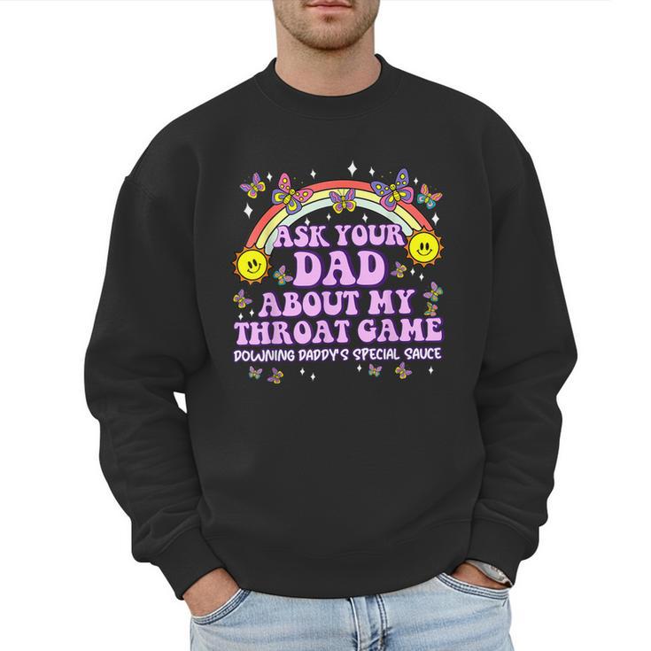 Ask Your Dad My Throat Game Embarrassing Adult Humor Men Sweatshirt