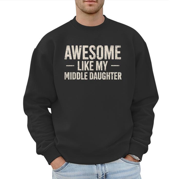 Awesome Like My Middle Daughter Dad Joke Father's Day Men Sweatshirt