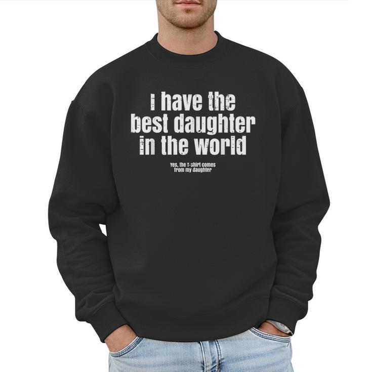 I Have Best Daughter In The World Fathers Day Dad Papa Men Sweatshirt