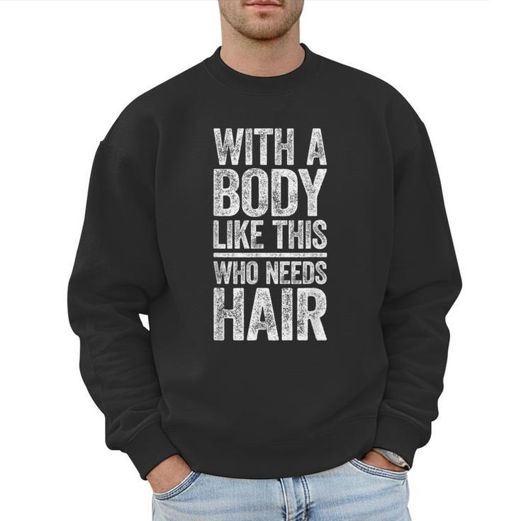 With A Body Like This Who Needs Hair Shirt Dad Bald Man Men Sweatshirt