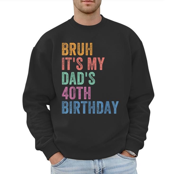 Bruh It's My Dad's 40th Birthday 40 Years Old Dad Men Sweatshirt