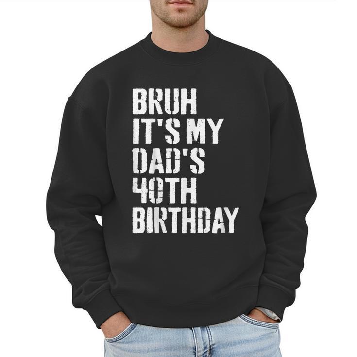 Bruh It's My Dad's 40th Birthday Bday Father Son Men Sweatshirt