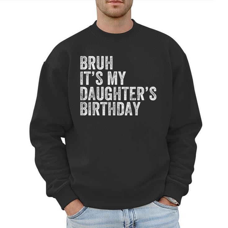 Bruh It's My Daughter's Birthday Father Dad Men Sweatshirt