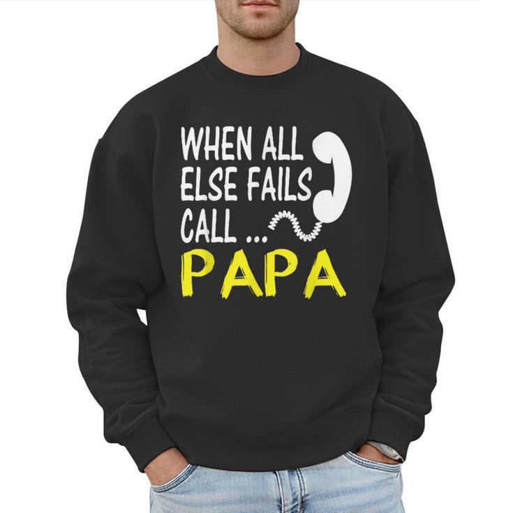 Call Papa When All Else Fails For Dad Husband Men Sweatshirt
