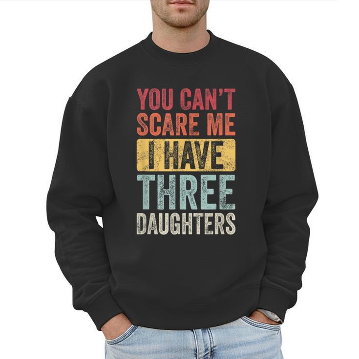 You Can't Scare Me I Have Three Daughters Dad Father Men Sweatshirt