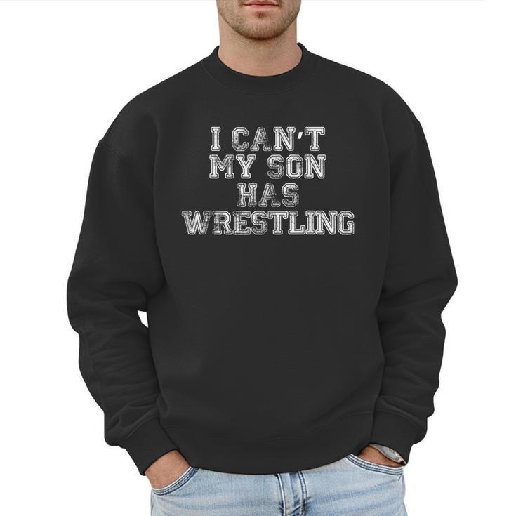 I Can't My Son Has Wrestling T Shirt Mom Dad Men Sweatshirt