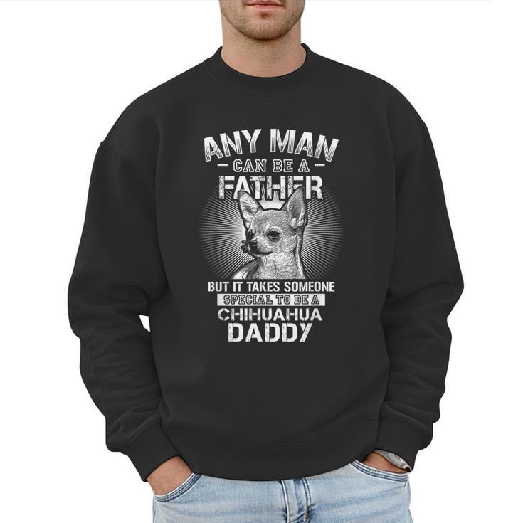 Chihuahua Dad Shirts Any Man Can Be A Father Special Be Men Sweatshirt