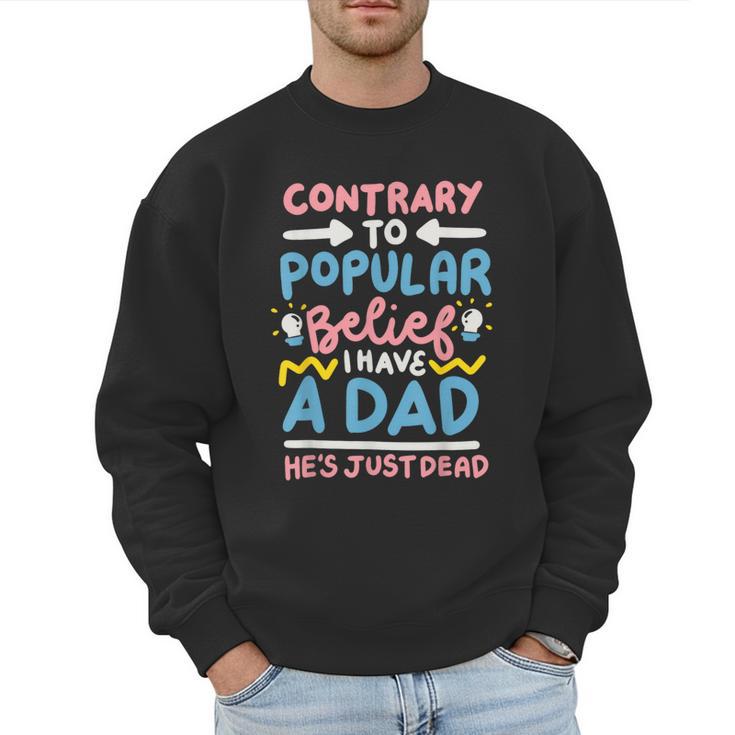 Contrary To Popular Belief I Have A Dad He's Just Dead Men Sweatshirt