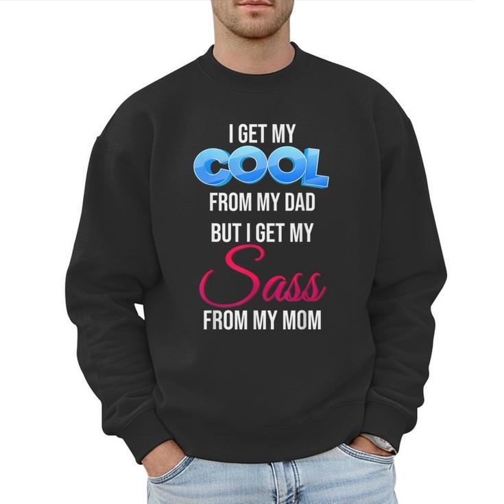 I Get My Cool From My Dad But I Get My Sass From My Mom Men Sweatshirt