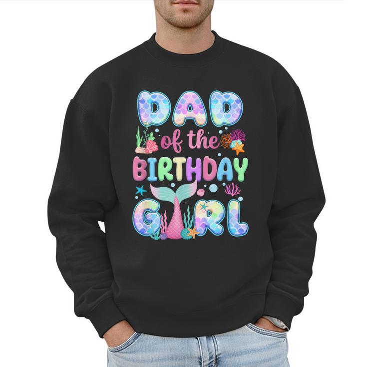 Dad Of The Birthday Mermaid Girl Family Matching Party Men Sweatshirt