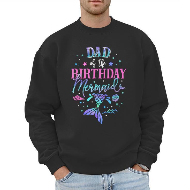 Dad Of The Birthday Mermaid Party Matching Family Daddy Men Sweatshirt
