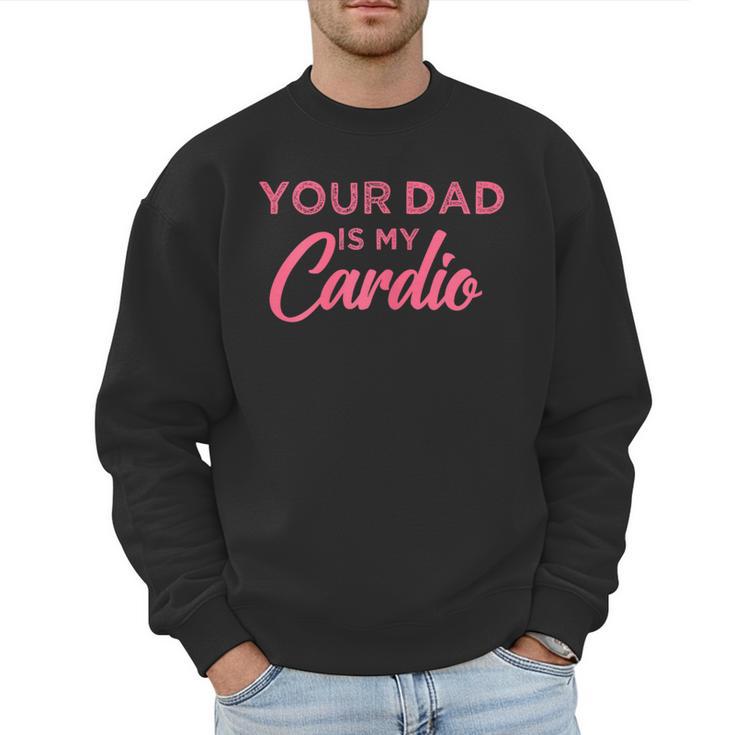 Your Dad Is My Cardio Men Sweatshirt