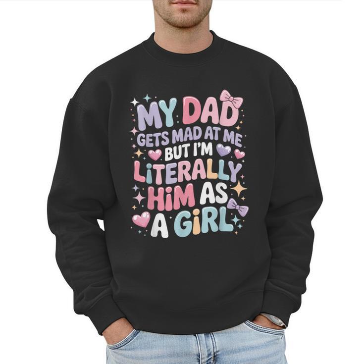 My Dad Gets Mad At Me But I'm Literally Him As A Girl Men Sweatshirt