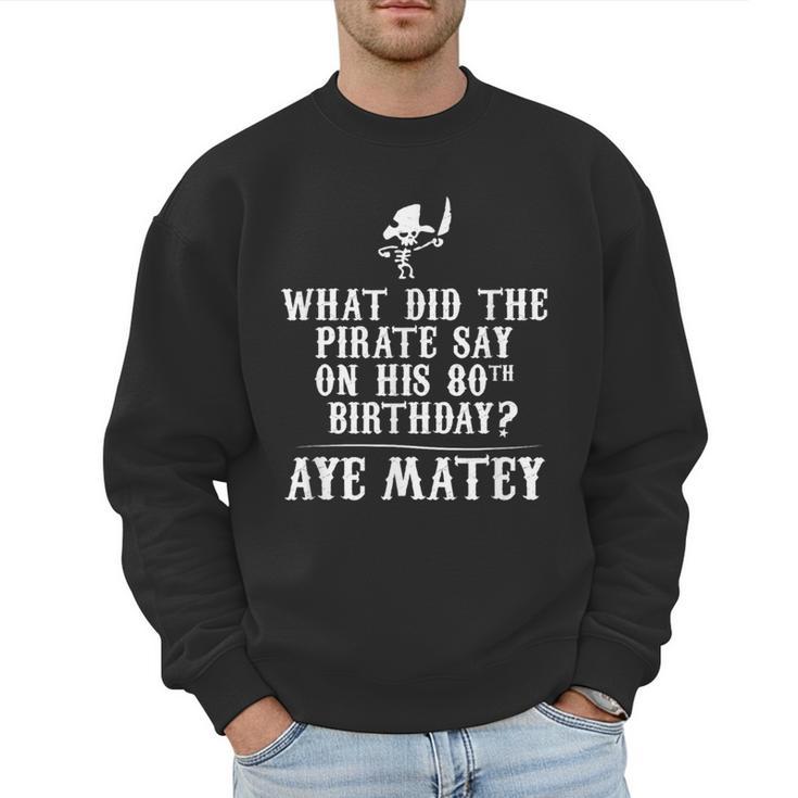Dad Joke Pirates 80th Birthday Aye Matey T-Shirt Men Sweatshirt