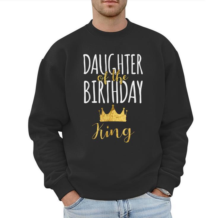 Daughter Of The Birthday King Bday Party Idea For Dad Men Sweatshirt