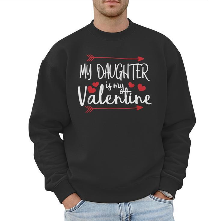 My Daughter Is My Valentine Mommy Daddy Valentines Day Men Sweatshirt