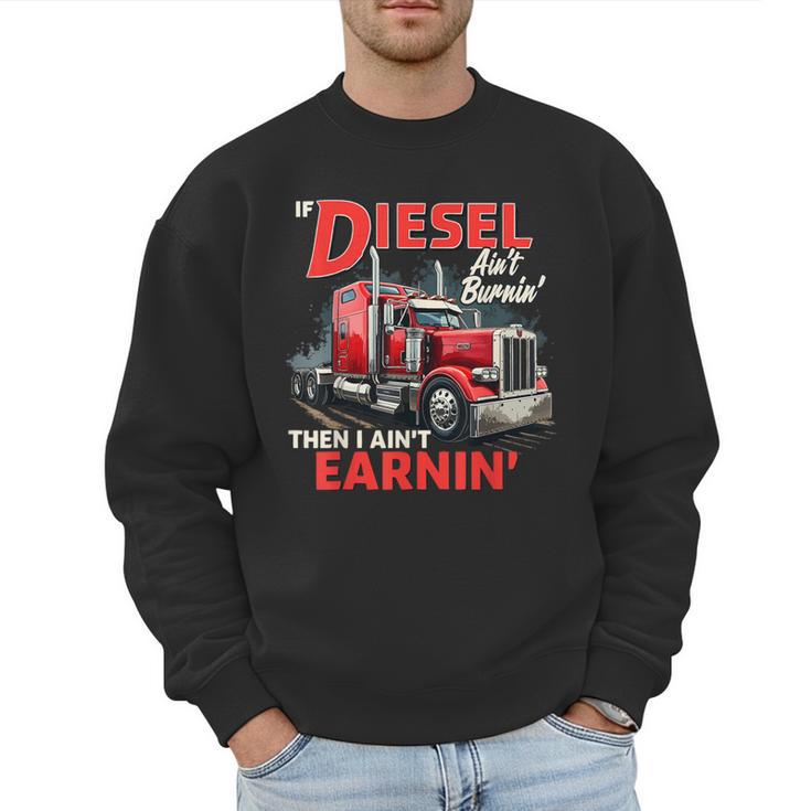 If Diesel Ain't Burnin Then I Ain't Earnin Truck Driver Dad Men Sweatshirt