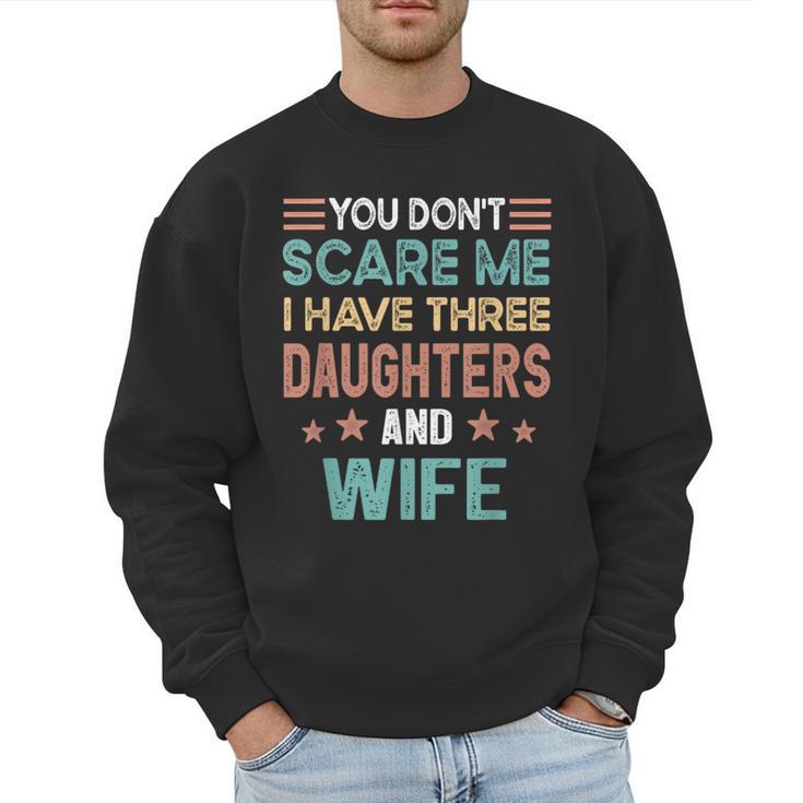 You Don't Scare Me I Have Three Daughters And Wife Dad Of 3 Men Sweatshirt