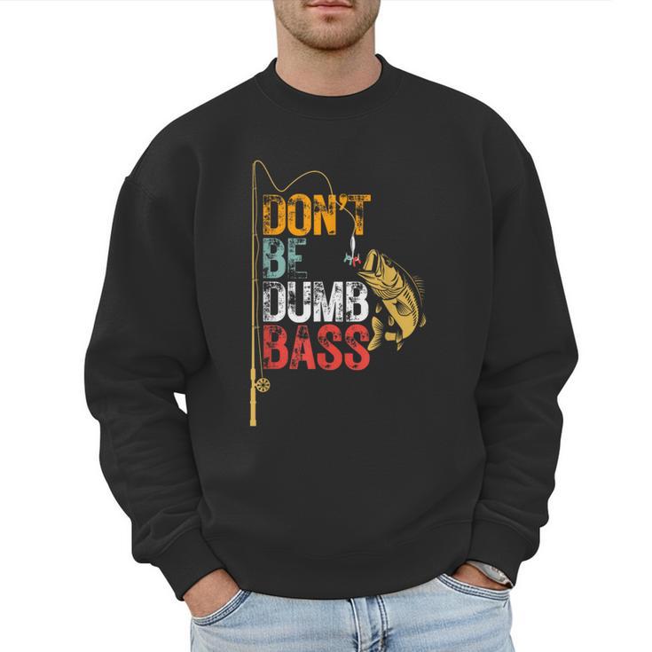 Fishing Jokes Dad Dont Be A Dumb Bass Fish Fisherman Men Sweatshirt