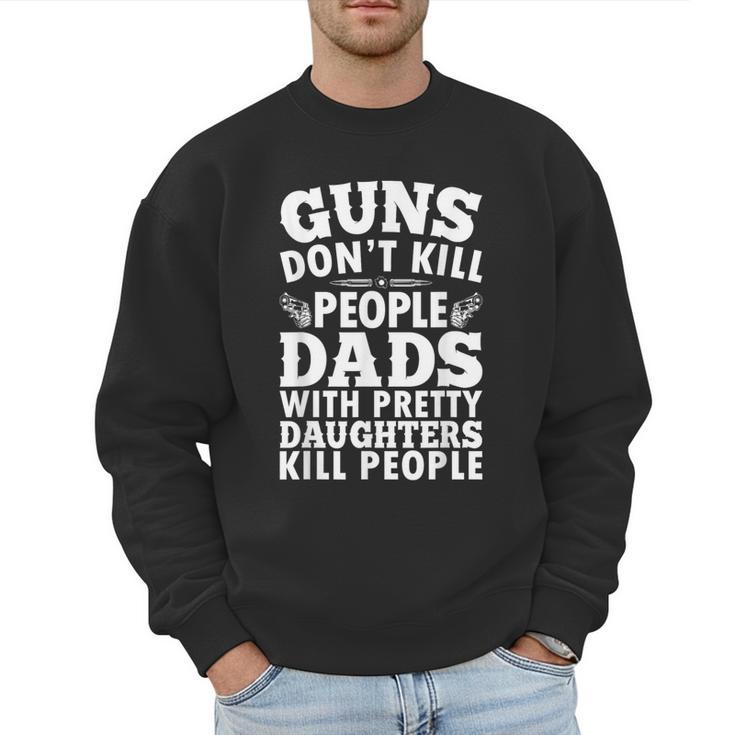 Guns Don't Kill People Dads With Pretty Daughter Do Men Sweatshirt