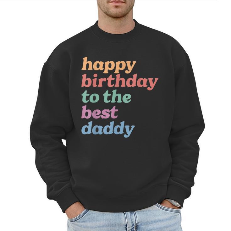 Happy Birthday To The Best Daddy Happy Birthday Dad Men Sweatshirt