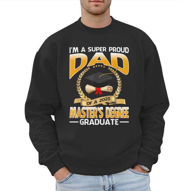 I'm A Super Proud Dad Of A 2025 Master's Degree Graduate Men Sweatshirt