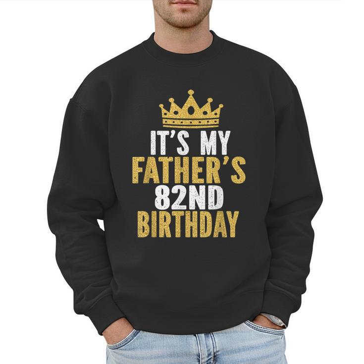 It's My Father's 82nd Birthday 82 Years Old Dad Men Sweatshirt