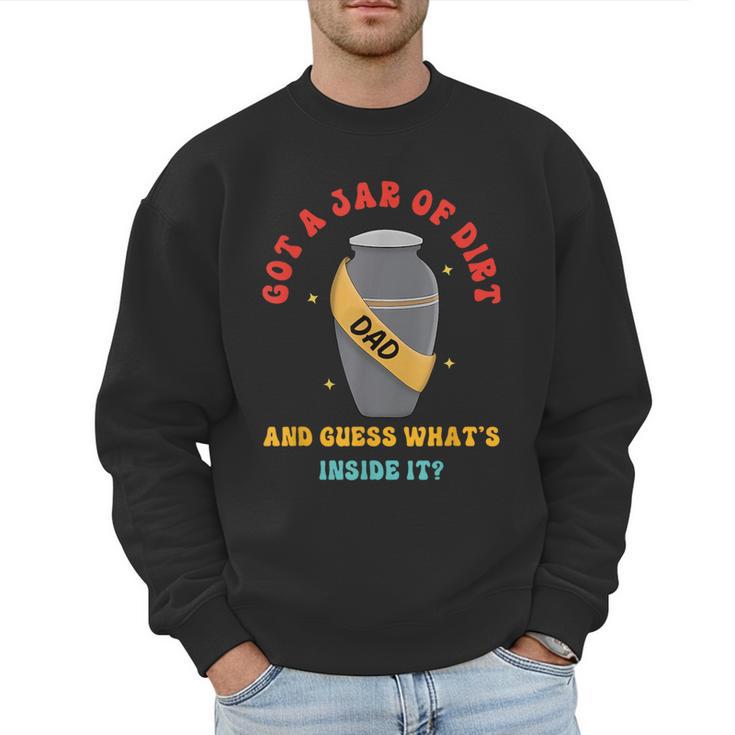 Got A Jar Of Dirt Dad And Guess What's Inside It Men Sweatshirt