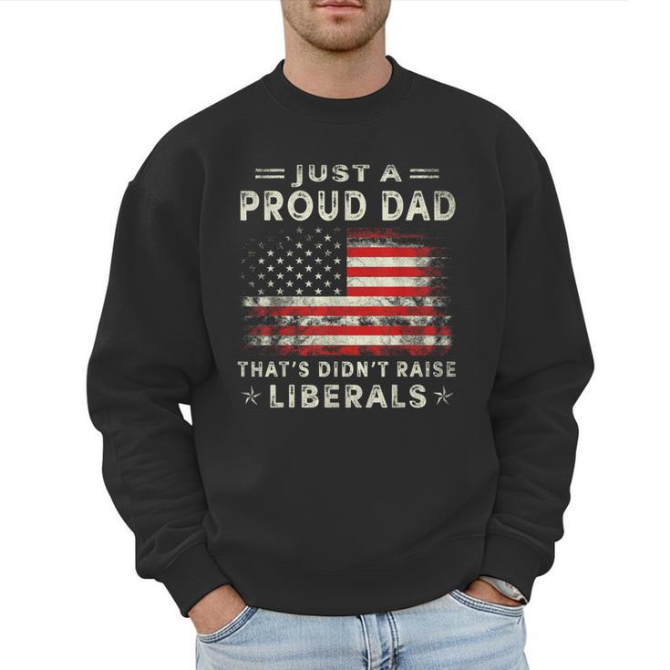 Just A Proud Dad That Didn't Raise Liberals Father's Day Dad Men Sweatshirt