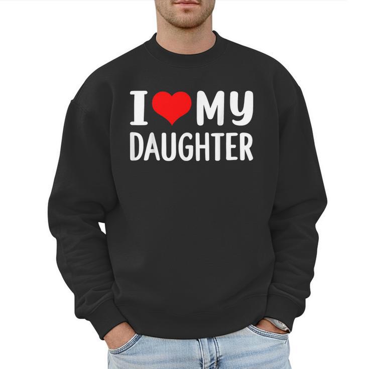 I Love My Daughter Fathers Day For Dad Men Sweatshirt