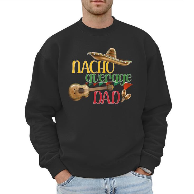 Nacho Average Dad Father's Day Cinco De Mayo Mexican Fiesta Men Sweatshirt