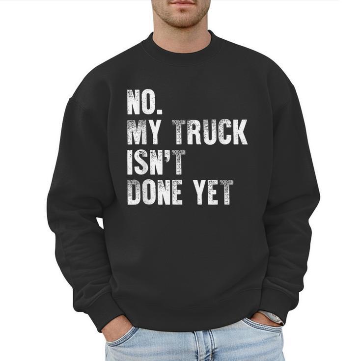 No My Truck Isn't Done Yet Truck Mechanic Dad Husband Men Sweatshirt