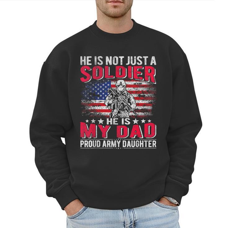 He Is Not Just A Solider He Is My Dad Proud Army Daughter Men Sweatshirt