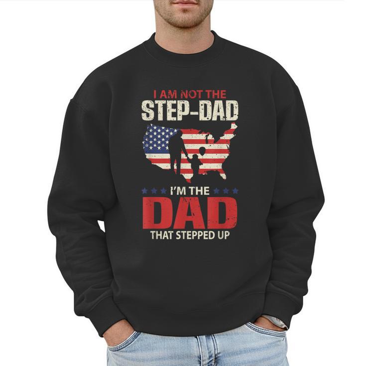 I Am Not The Step Dad I Am The Dad That Stepped Up Fathers Men Sweatshirt