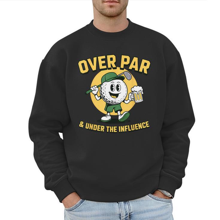 Over Par Under Influence Golf Dad Father Joke Men Sweatshirt