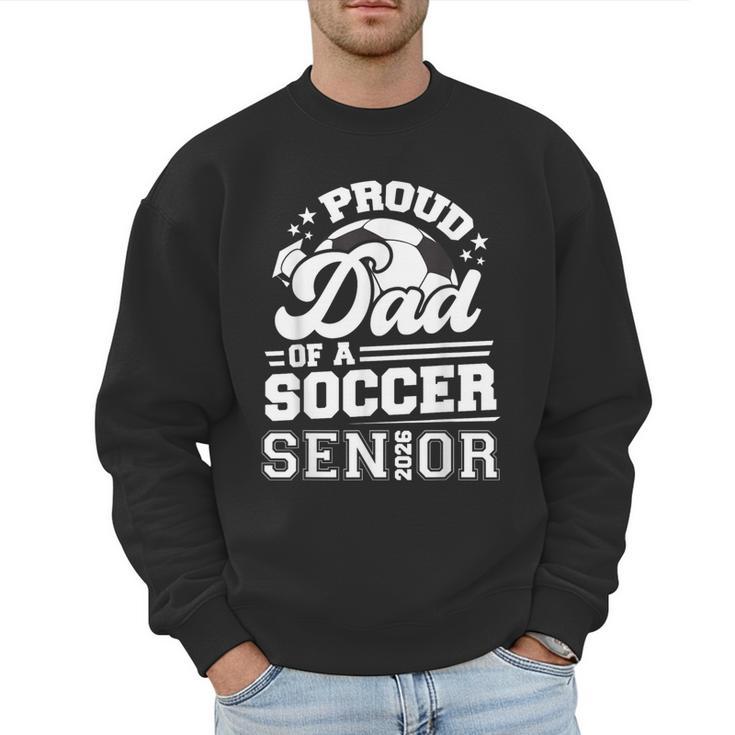 Proud Dad Of A Soccer Ball Senior Class Of 2026 Graduation Men Sweatshirt