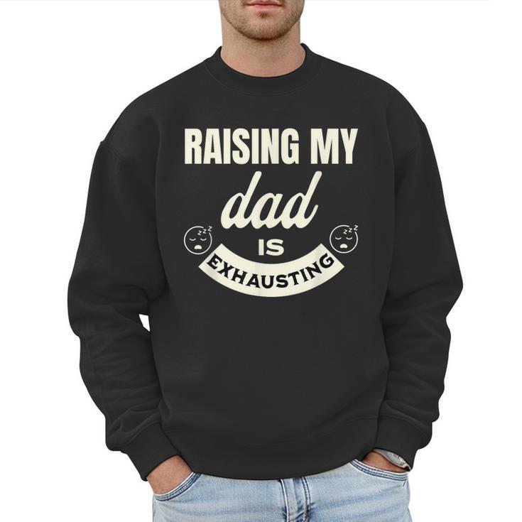 Raising My Dad Is Exhausting Top For Kids Quote Saying Men Sweatshirt