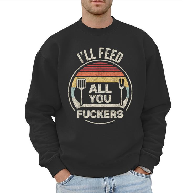 Retro BBQ Dad Joke I'Ll Feed All You Fuckers Barbecue Men Sweatshirt