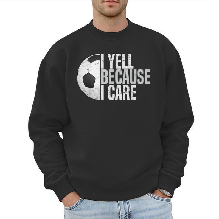 Soccer Fan Humor I Yell Because I Care Soccer Dads Men Sweatshirt