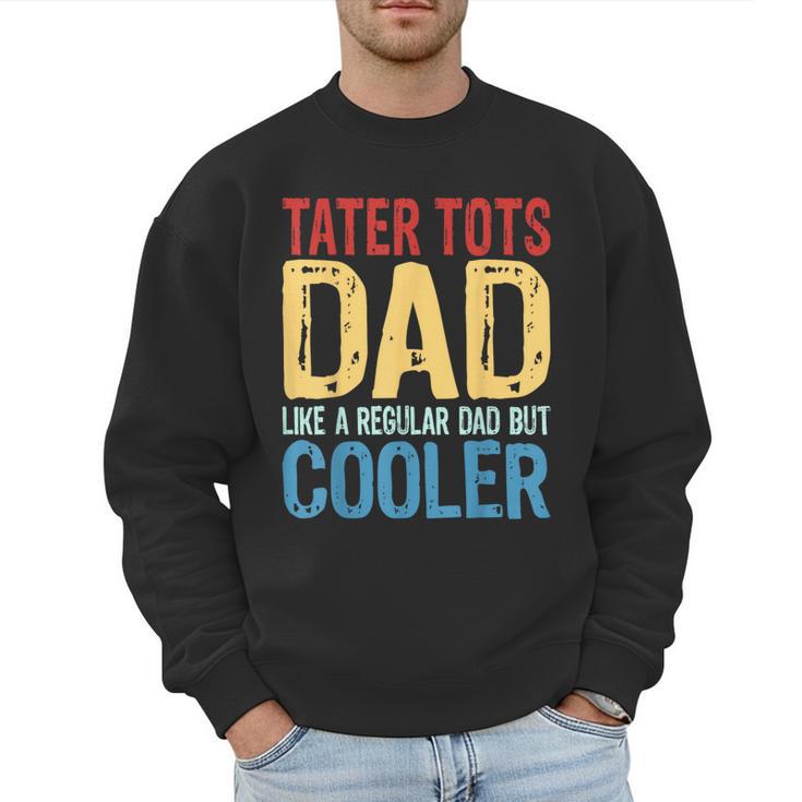 Tater Tots Dad Like a Regular Dad But Cooler Men Sweatshirt