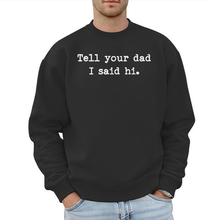 Tell Your Dad I Said Hi Cheeky Bold Brash Men Sweatshirt