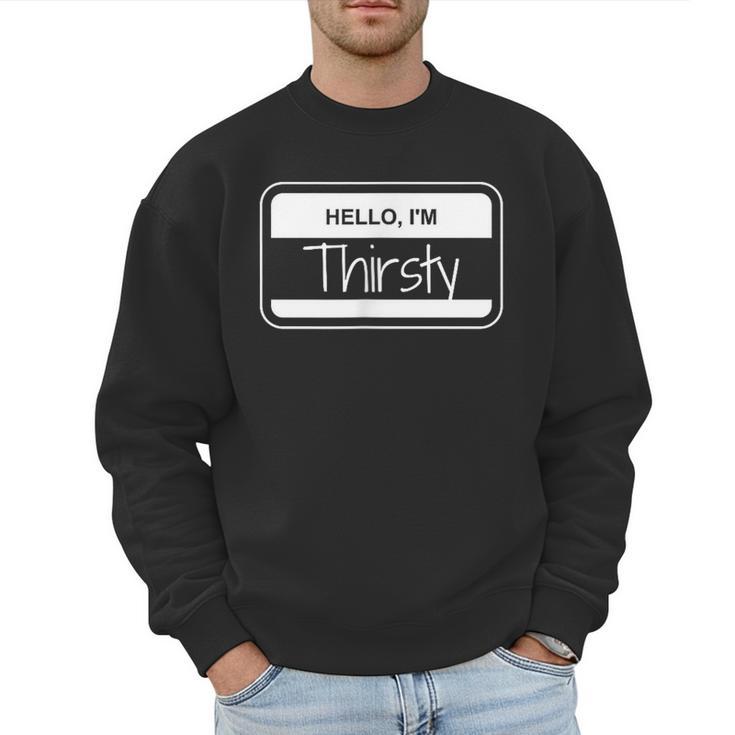 Thirsty Name Tag Hello I'm Thirsty Dad Joke Name Tag Men Sweatshirt